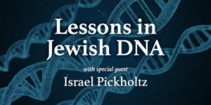 Lessons in Jewish DNA with special guest Israel Pickholtz