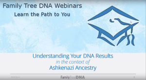 Family Tree DNA Webinars - Understanding Your DNA Results in the Context of Ashkenazi Ancestry